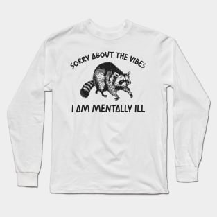 Sorry About The Vibes I Am Mentally Ill Sweatshirt, Funny Raccon Meme Long Sleeve T-Shirt